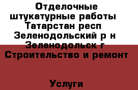 Отделочные штукатурные работы - Татарстан респ., Зеленодольский р-н, Зеленодольск г. Строительство и ремонт » Услуги   